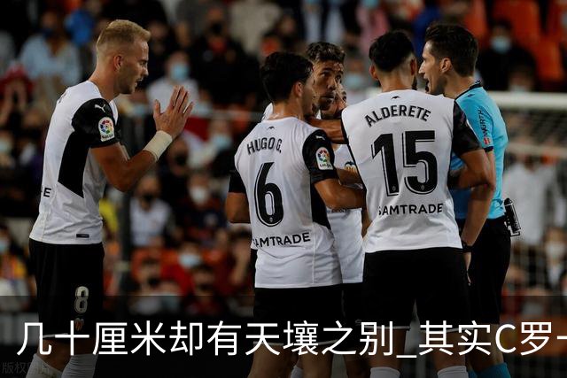 几十厘米却有天壤之别 其实C罗一直在做自己