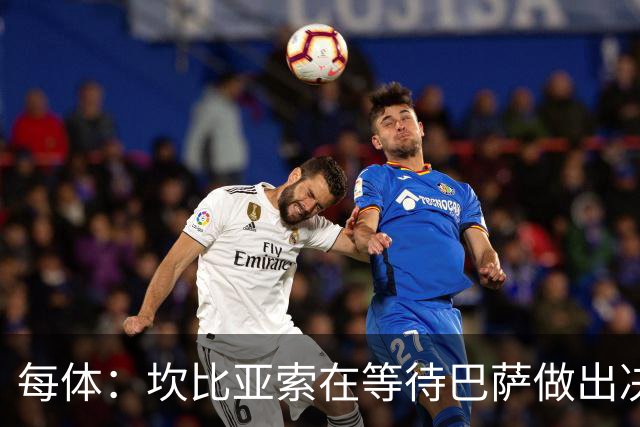 每体：坎比亚索在等待巴萨做出决定，尤文设定最低要价3500万欧