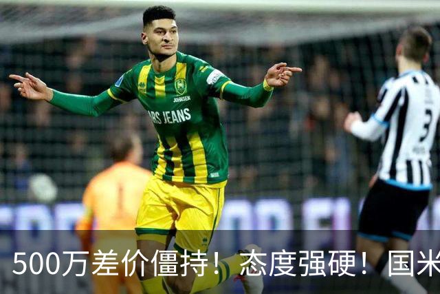 500万差价僵持！态度强硬！国米拒尤文互换，英超套现暗藏引援密码